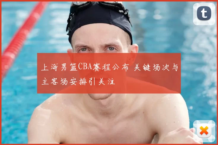 上海男篮CBA赛程公布 关键场次与主客场安排引关注