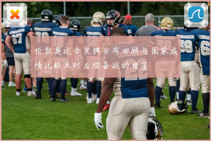 伦敦奥运会奖牌分布回顾与国家成绩比较及对后续备战的借鉴