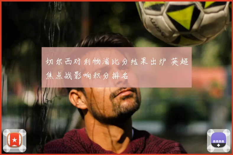切尔西对利物浦比分结果出炉 英超焦点战影响积分排名